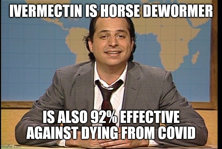 50% Would be Awesome for any Drug that is cheap and save lives.. | IVERMECTIN IS HORSE DEWORMER; IS ALSO 92% EFFECTIVE AGAINST DYING FROM COVID | image tagged in jon lovitz snl liar,arrests,public,trials,do no harm,bank account | made w/ Imgflip meme maker