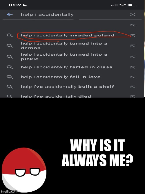 Wait- how did it know? |  WHY IS IT ALWAYS ME? | image tagged in memes,polandball,poland,help i accidentally,oh no,ww2 | made w/ Imgflip meme maker