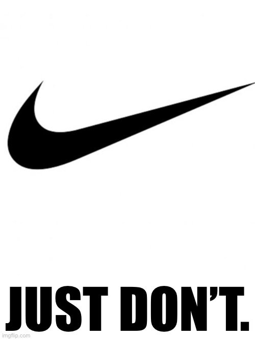 Nike | JUST DON’T. | image tagged in nike | made w/ Imgflip meme maker