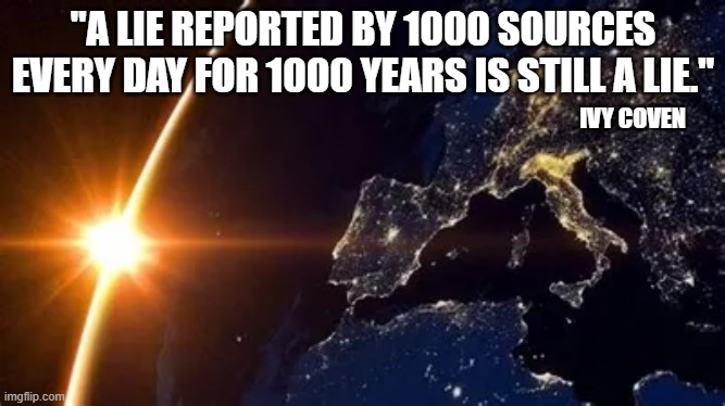 "A LIE REPORTED BY 1000 SOURCES EVERY DAY FOR 1000 YEARS IS STILL A LIE."; IVY COVEN | made w/ Imgflip meme maker