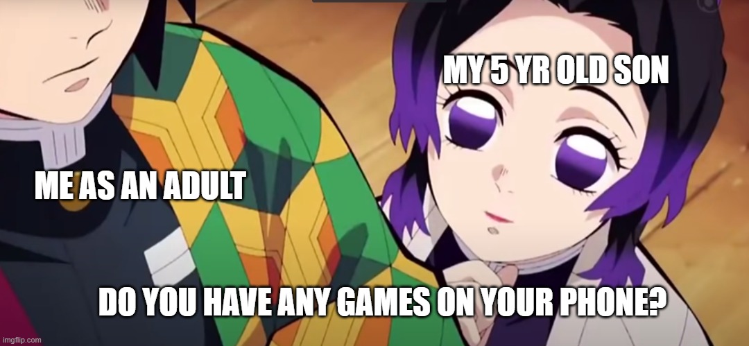 Mhehe |  MY 5 YR OLD SON; ME AS AN ADULT; DO YOU HAVE ANY GAMES ON YOUR PHONE? | image tagged in memes | made w/ Imgflip meme maker