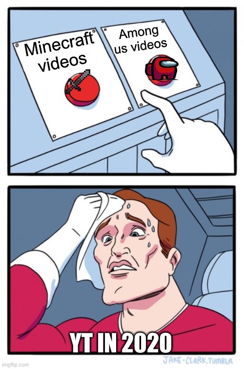 Two Buttons | Among us videos; Minecraft videos; YT IN 2020 | image tagged in memes,two buttons | made w/ Imgflip meme maker