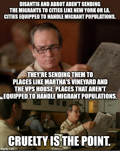 Tommy Explains | DISANTIS AND ABBOT AREN'T SENDING THE MIGRANTS TO CITIES LIKE NEW YORK OR LA. CITIES EQUIPPED TO HANDLE MIGRANT POPULATIONS. THEY'RE SENDING THEM TO PLACES LIKE MARTHA'S VINEYARD AND THE VPS HOUSE. PLACES THAT AREN'T EQUIPPED TO HANDLE MIGRANT POPULATIONS. CRUELTY IS THE POINT. | image tagged in tommy explains | made w/ Imgflip meme maker