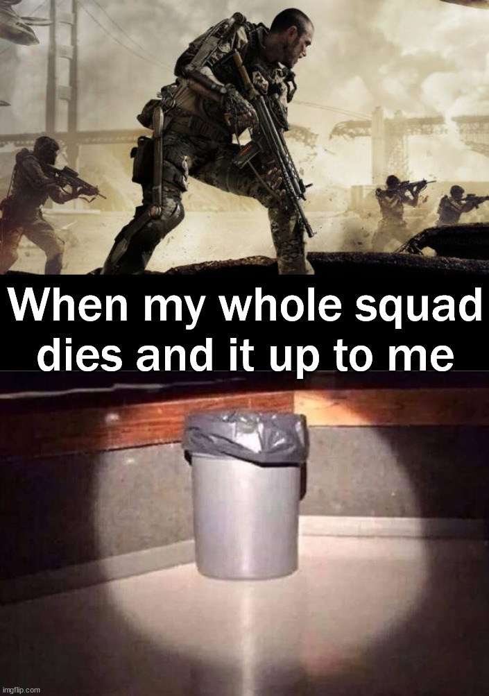 I am not good | When my whole squad dies and it up to me | image tagged in call of duty,gaming | made w/ Imgflip meme maker