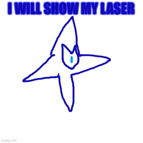 Blank Transparent Square Meme | I WILL SHOW MY LASER | image tagged in memes,blank transparent square | made w/ Imgflip meme maker