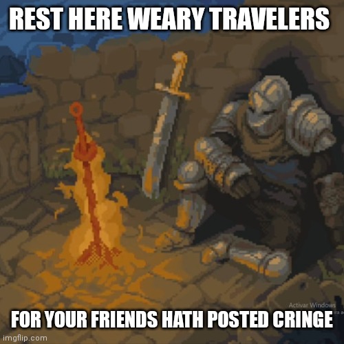 Weary traveler | REST HERE WEARY TRAVELERS; FOR YOUR FRIENDS HATH POSTED CRINGE | image tagged in weary traveler | made w/ Imgflip meme maker