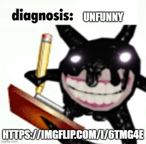 diagnosis: skill issue | UNFUNNY; HTTPS://IMGFLIP.COM/I/6TMG4E | image tagged in diagnosis skill issue | made w/ Imgflip meme maker