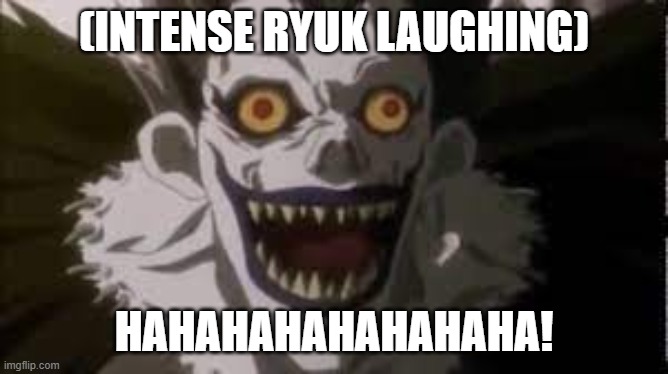 (INTENSE RYUK LAUGHING) HAHAHAHAHAHAHAHA! | made w/ Imgflip meme maker