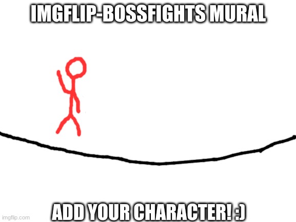 imgflip-bossfights mural, screenshot and add your character to the post! | IMGFLIP-BOSSFIGHTS MURAL; ADD YOUR CHARACTER! :) | image tagged in blank white template | made w/ Imgflip meme maker