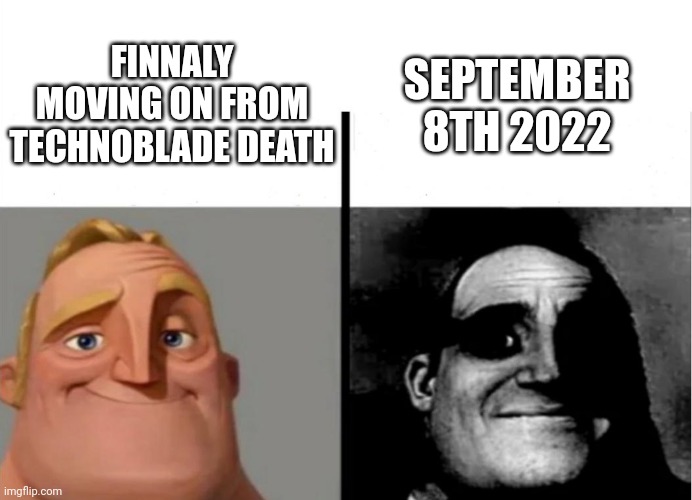 This year kept on getting worse | FINNALY MOVING ON FROM TECHNOBLADE DEATH; SEPTEMBER 8TH 2022 | image tagged in teacher's copy,technoblade,queen elizabeth,sad,dark humor | made w/ Imgflip meme maker