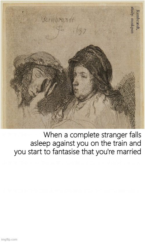 Public Transport | Rembrandt, study: minkpen; When a complete stranger falls asleep against you on the train and you start to fantasise that you're married | image tagged in art memes,single life,lonely,lgbtq,human touch,slobber | made w/ Imgflip meme maker