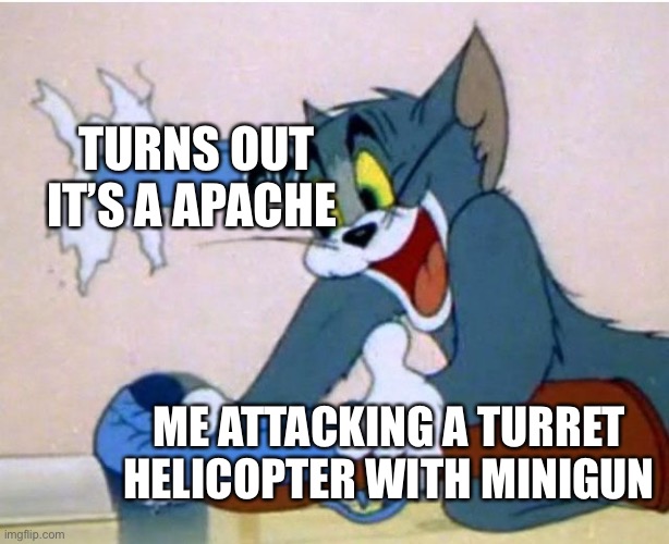 And then I died the end | TURNS OUT IT’S A APACHE; ME ATTACKING A TURRET HELICOPTER WITH MINIGUN | image tagged in tom and jerry | made w/ Imgflip meme maker