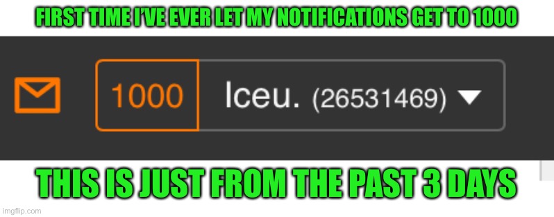 @-@ | FIRST TIME I’VE EVER LET MY NOTIFICATIONS GET TO 1000; THIS IS JUST FROM THE PAST 3 DAYS | made w/ Imgflip meme maker