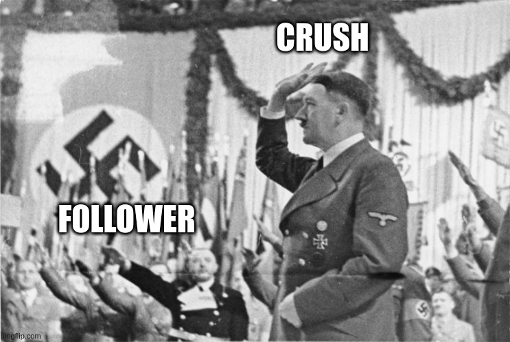 Crush | CRUSH; FOLLOWER | image tagged in crush | made w/ Imgflip meme maker