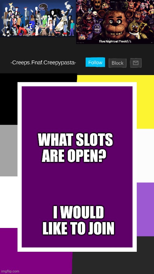 Please | WHAT SLOTS ARE OPEN? I WOULD LIKE TO JOIN | image tagged in creeps announcement template | made w/ Imgflip meme maker