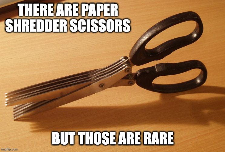 Shredder Scissors |  THERE ARE PAPER SHREDDER SCISSORS; BUT THOSE ARE RARE | image tagged in memes,scissors | made w/ Imgflip meme maker