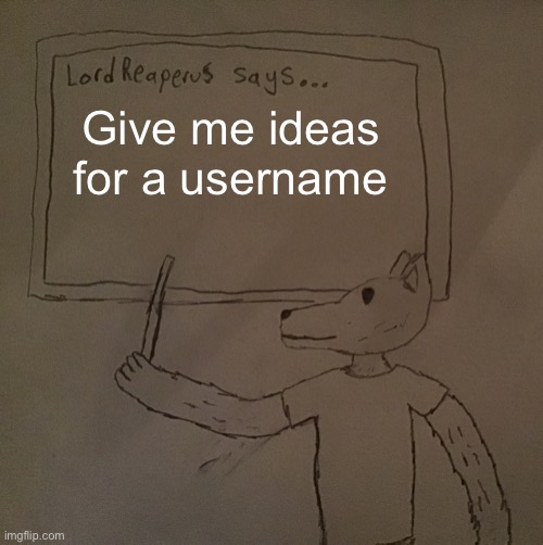 LordReaperus says | Give me ideas for a username | image tagged in lordreaperus says | made w/ Imgflip meme maker
