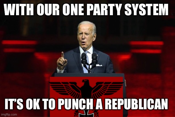 Punch a Republican for democracy | WITH OUR ONE PARTY SYSTEM; IT’S OK TO PUNCH A REPUBLICAN | image tagged in one party system,memes | made w/ Imgflip meme maker