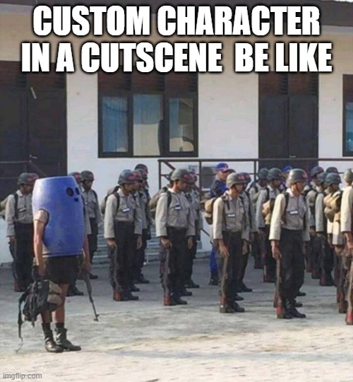 CUTSCENE | CUSTOM CHARACTER IN A CUTSCENE  BE LIKE | image tagged in memes | made w/ Imgflip meme maker