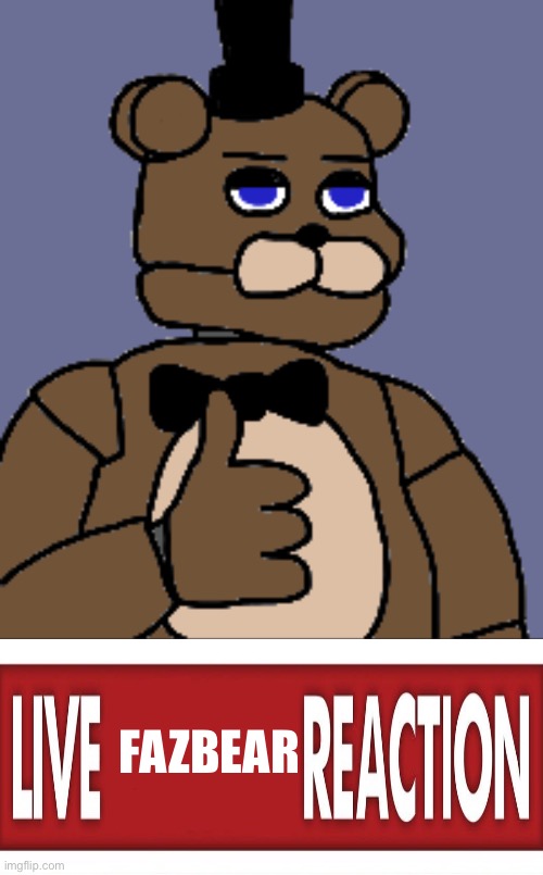 FAZBEAR | image tagged in withered_freddy is dying inside | made w/ Imgflip meme maker
