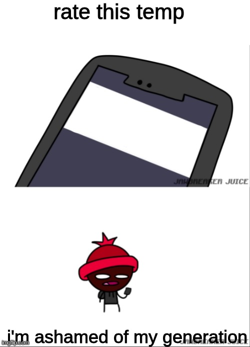 I'm ashamed of my generation | rate this temp | image tagged in i'm ashamed of my generation | made w/ Imgflip meme maker