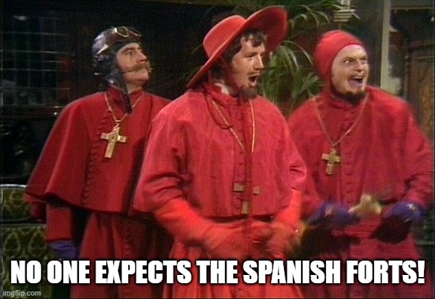 No one expects the Spanish Inquisition! | NO ONE EXPECTS THE SPANISH FORTS! | image tagged in no one expects the spanish inquisition | made w/ Imgflip meme maker