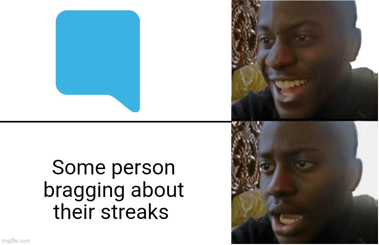 Here bad meme | Some person bragging about their streaks | image tagged in disappointed black guy | made w/ Imgflip meme maker