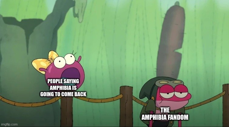 PEOPLE SAYING AMPHIBIA IS GOING TO COME BACK; THE AMPHIBIA FANDOM | image tagged in disney | made w/ Imgflip meme maker