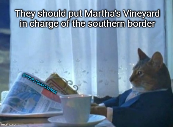 Illegal Immigration solved in 3 days | They should put Martha's Vineyard in charge of the southern border; @FOUR_TOUCHDOWNS | image tagged in illegal immigration,military,creepy joe biden | made w/ Imgflip meme maker