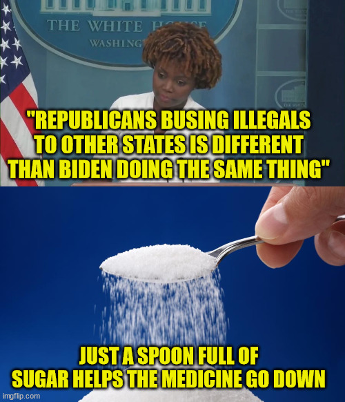 But it's different when democrats do it... honest... | "REPUBLICANS BUSING ILLEGALS TO OTHER STATES IS DIFFERENT THAN BIDEN DOING THE SAME THING"; JUST A SPOON FULL OF SUGAR HELPS THE MEDICINE GO DOWN | image tagged in democrat,hypocrisy | made w/ Imgflip meme maker