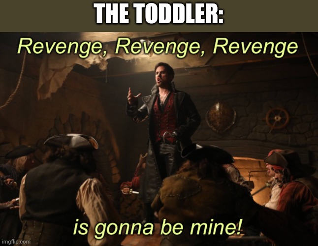 Captain Hook Revenge | THE TODDLER: | image tagged in captain hook revenge | made w/ Imgflip meme maker