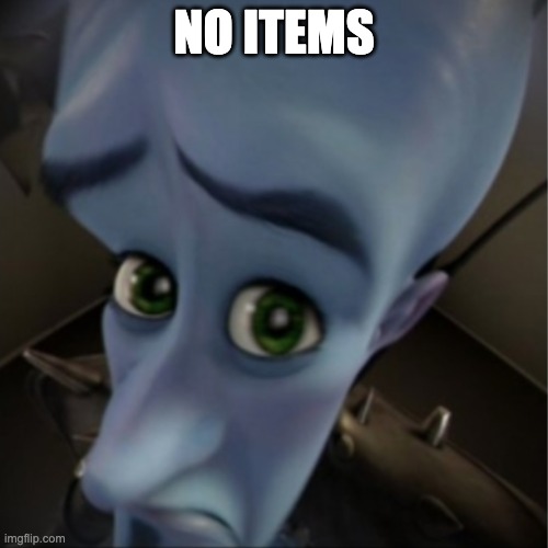 random thing i came up with for people to use when they don't have anything | NO ITEMS | image tagged in megamind peeking | made w/ Imgflip meme maker