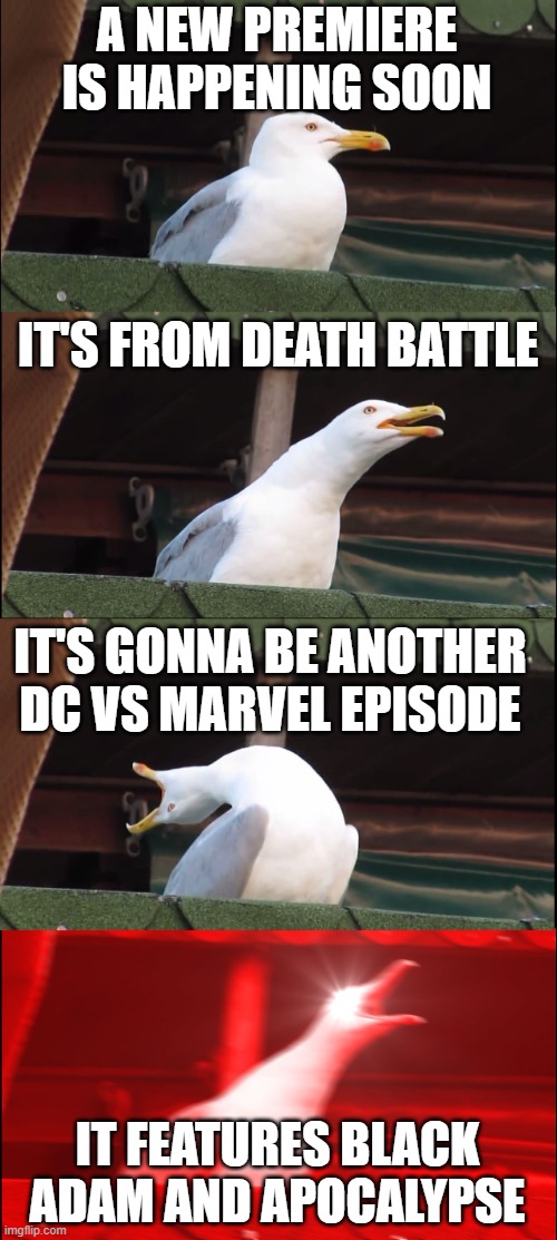 Who here is excited for the upcoming Black Adam VS Apocalypse Death Battle? | A NEW PREMIERE IS HAPPENING SOON; IT'S FROM DEATH BATTLE; IT'S GONNA BE ANOTHER DC VS MARVEL EPISODE; IT FEATURES BLACK ADAM AND APOCALYPSE | image tagged in memes,inhaling seagull,death battle,marvel,dc | made w/ Imgflip meme maker