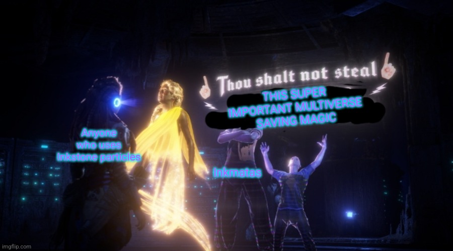 Thou shalt not steal | THIS SUPER IMPORTANT MULTIVERSE SAVING MAGIC; Anyone who uses Inkstone particles; Inkmatas | image tagged in thou shalt not steal | made w/ Imgflip meme maker