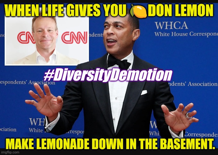 Chris got the CNN problem Licht. Not Fired. #DiversityDemotion | WHEN LIFE GIVES YOU 🍋DON LEMON; #DiversityDemotion; MAKE LEMONADE DOWN IN THE BASEMENT. | image tagged in make don lemonade,cnn breaking news,don lemon,diversity,lemonade,the great awakening | made w/ Imgflip meme maker
