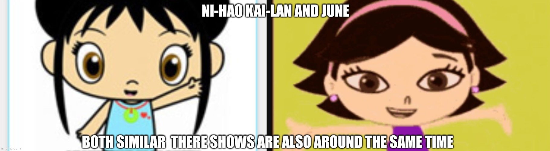 Very similar characters | NI-HAO KAI-LAN AND JUNE; BOTH SIMILAR  THERE SHOWS ARE ALSO AROUND THE SAME TIME | image tagged in funny memes | made w/ Imgflip meme maker