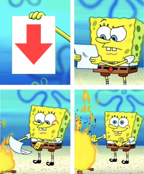 Do It Spongebob | image tagged in spongebob burning paper,downvote | made w/ Imgflip meme maker