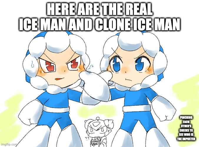 Ice Man and Clone Ice Man | HERE ARE THE REAL ICE MAN AND CLONE ICE MAN; PINCHING EACH OTHER'S CHEEKS TO SEE WHO IS THE IMPOSTER | image tagged in iceman,megaman,memes | made w/ Imgflip meme maker