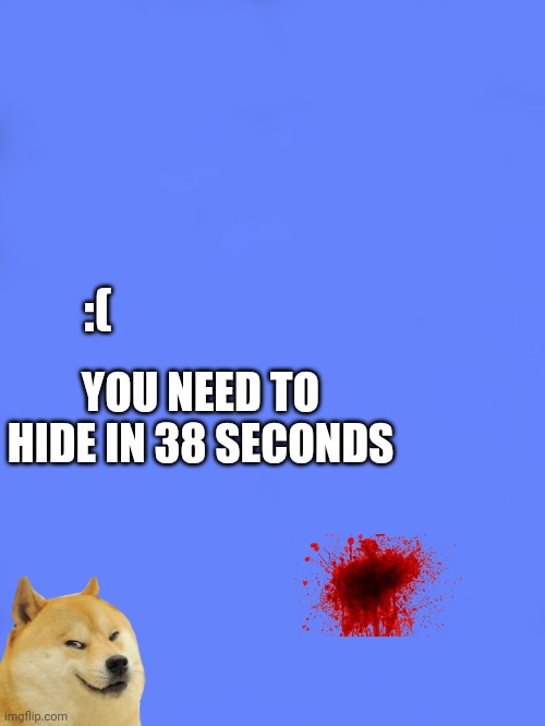 Custom BSOD | :(; YOU NEED TO HIDE IN 38 SECONDS | image tagged in custom bsod | made w/ Imgflip meme maker