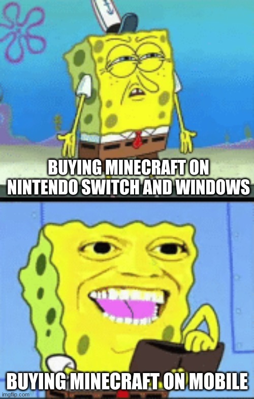 Buy It Only On Mobile | BUYING MINECRAFT ON NINTENDO SWITCH AND WINDOWS; BUYING MINECRAFT ON MOBILE | image tagged in spongebob money,minecraft,money | made w/ Imgflip meme maker