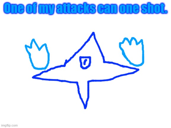 Blank White Template | One of my attacks can one shot. | image tagged in blank white template | made w/ Imgflip meme maker