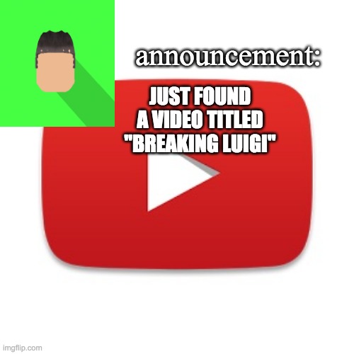 Kyrian247 announcement | JUST FOUND A VIDEO TITLED "BREAKING LUIGI" | image tagged in kyrian247 announcement | made w/ Imgflip meme maker