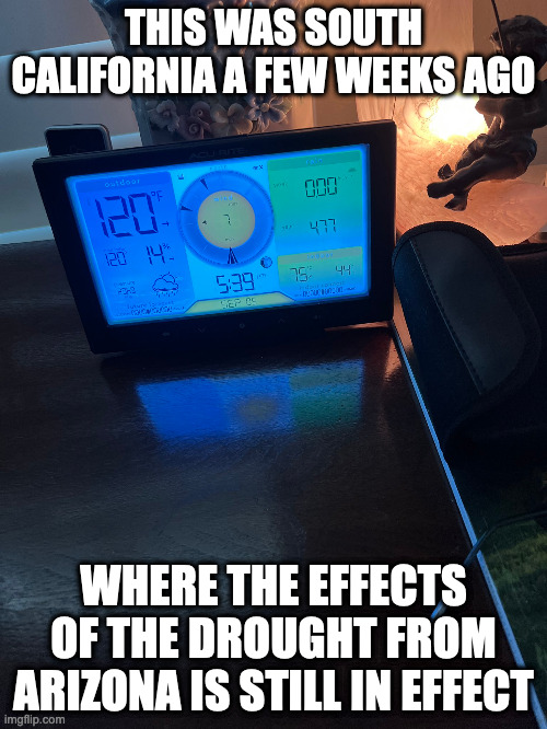 South California Heat Wave | THIS WAS SOUTH CALIFORNIA A FEW WEEKS AGO; WHERE THE EFFECTS OF THE DROUGHT FROM ARIZONA IS STILL IN EFFECT | image tagged in heat wave,weather,memes | made w/ Imgflip meme maker