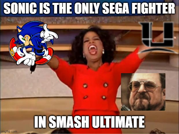 sega facts 475 | SONIC IS THE ONLY SEGA FIGHTER; IN SMASH ULTIMATE | image tagged in memes,oprah you get a,sonicmemes | made w/ Imgflip meme maker