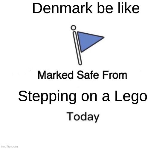 Denmark be like | Denmark be like; Stepping on a Lego | image tagged in memes,marked safe from,stepping on a lego,funny | made w/ Imgflip meme maker