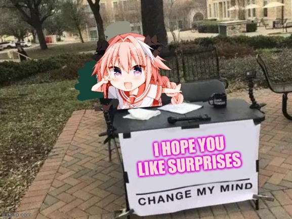 New template | I HOPE YOU LIKE SURPRISES | image tagged in astolfo change my mind,astolfo,new template,anime boi | made w/ Imgflip meme maker