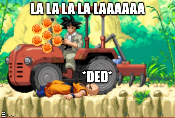 goku kills krillin on purpose and brings him back with the dragon balls so freza can't use them. | LA LA LA LA LAAAAAA; *DED*; HM HM HMMM HMMMMMM | image tagged in dbz | made w/ Imgflip meme maker