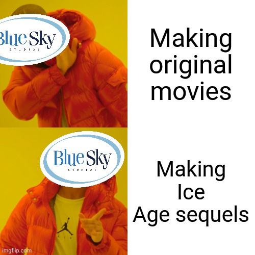 I know it's too late but... | Making original movies; Making Ice Age sequels | image tagged in memes,drake hotline bling,ice age,blue sky | made w/ Imgflip meme maker