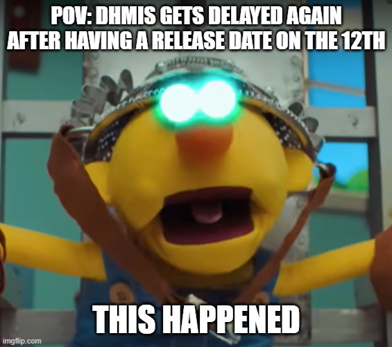 SUPER SAIYAN YELLOW GUY | POV: DHMIS GETS DELAYED AGAIN AFTER HAVING A RELEASE DATE ON THE 12TH; THIS HAPPENED | image tagged in dhmis,funny | made w/ Imgflip meme maker