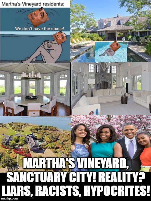 Martha's Vineyard, sanctuary city! Reality? Liars, racists, Hypocrites! | MARTHA'S VINEYARD, SANCTUARY CITY! REALITY? LIARS, RACISTS, HYPOCRITES! | image tagged in liars,racists,hypocrites,and then i said obama,obama crying | made w/ Imgflip meme maker